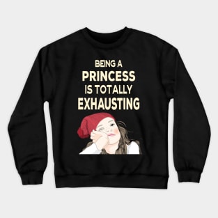 Being a Princess is Totally Exhausting Crewneck Sweatshirt